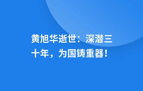 黄旭华逝世：深潜三十年，为国铸重器！
