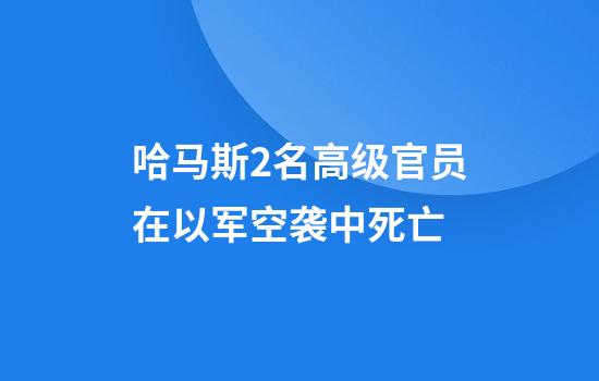 哈马斯2名高级官员在以军空袭中死亡