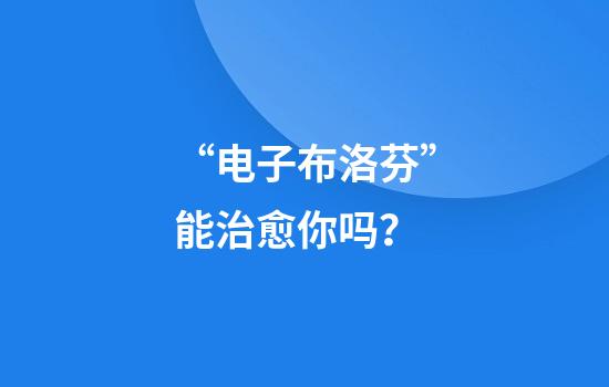 “电子布洛芬”能治愈你吗？