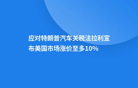 应对特朗普汽车关税法拉利宣布美国市场涨价至多10%
