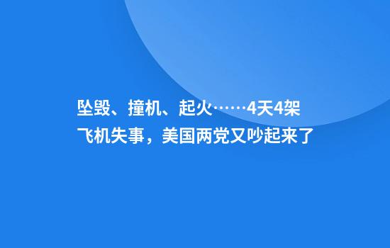 坠毁、撞机、起火……4天4架飞机失事，美国两党又吵起来了