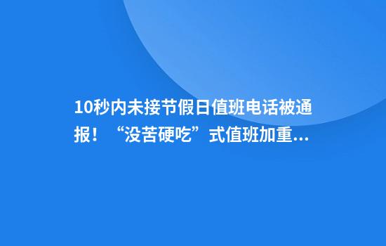 10秒内未接节假日值班电话被通报！“没苦硬吃”式值班加重基层负担