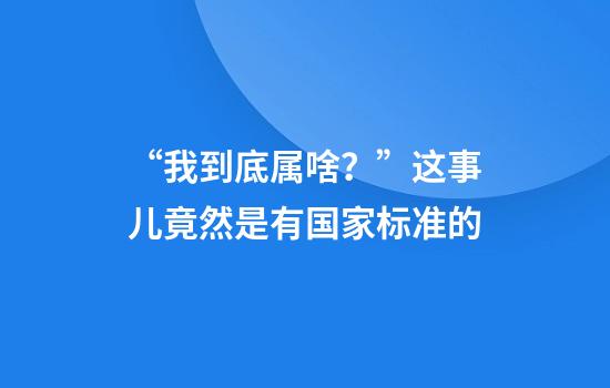 “我到底属啥？”这事儿竟然是有国家标准的