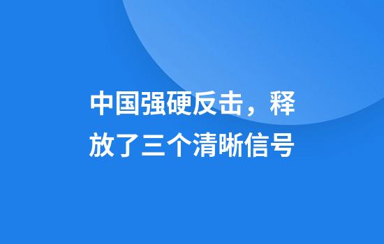 中国强硬反击，释放了三个清晰信号