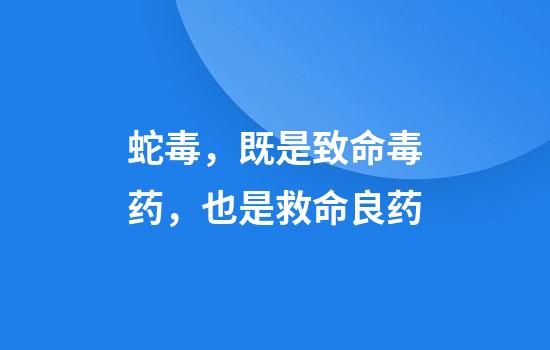 蛇毒，既是致命毒药，也是救命良药