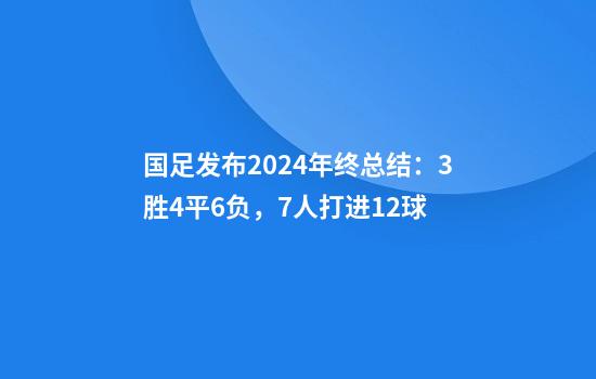 国足发布2024年终总结：3胜4平6负，7人打进12球