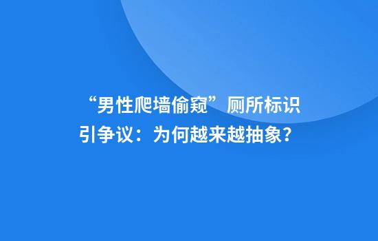 “男性爬墙偷窥”厕所标识引争议：为何越来越抽象？