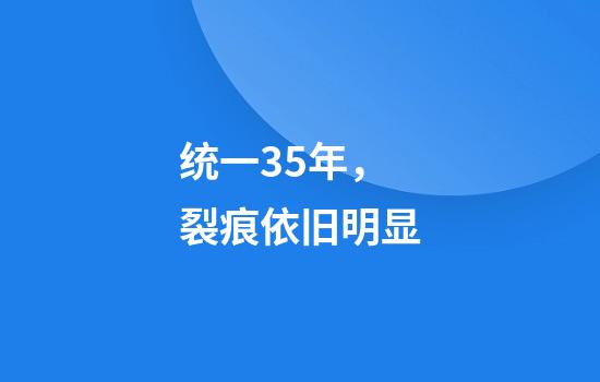 统一35年，裂痕依旧明显