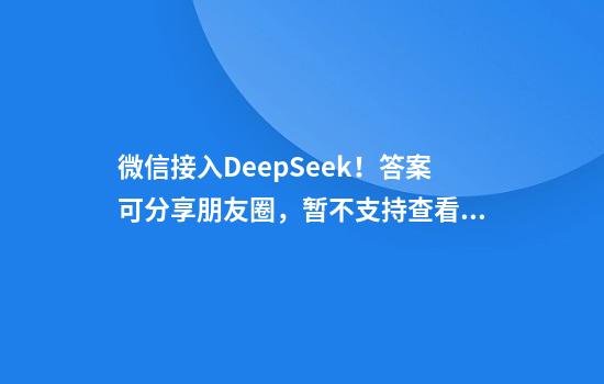 微信接入DeepSeek！答案可分享朋友圈，暂不支持查看历史记录