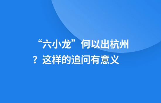 “六小龙”何以出杭州？这样的追问有意义