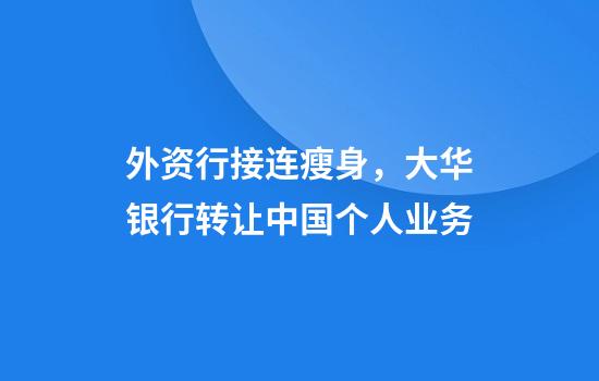 外资行接连瘦身，大华银行转让中国个人业务