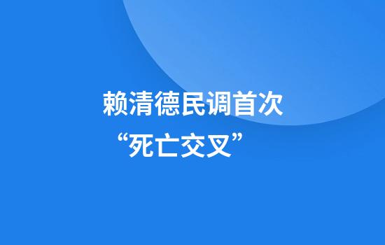 赖清德民调首次“死亡交叉”