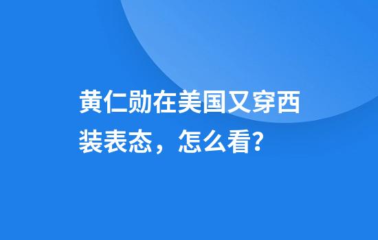 黄仁勋在美国又穿西装表态，怎么看？