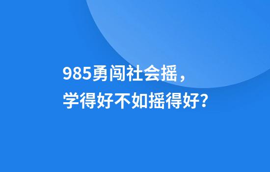 985勇闯社会摇，学得好不如摇得好？