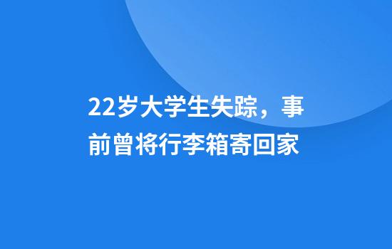 22岁大学生失踪，事前曾将行李箱寄回家