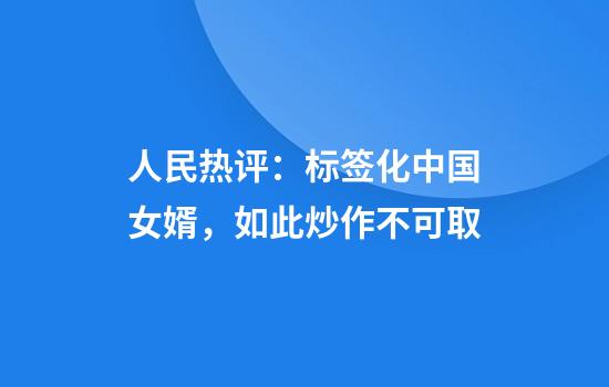 人民热评：标签化中国女婿，如此炒作不可取