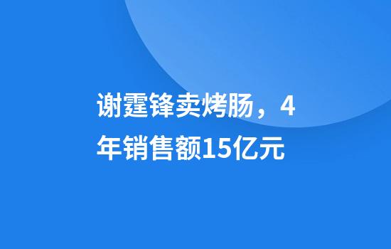 谢霆锋卖烤肠，4年销售额15亿元