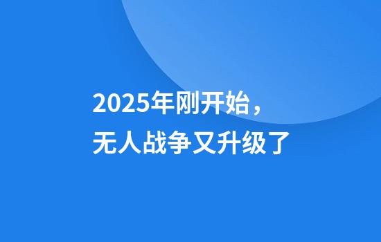 2025年刚开始，无人战争又升级了