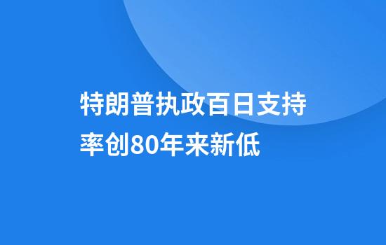 特朗普执政百日支持率创80年来新低