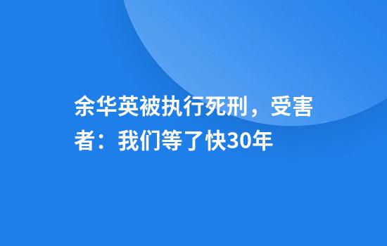 余华英被执行死刑，受害者：我们等了快30年