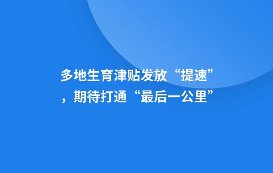 多地生育津贴发放“提速”，期待打通“最后一公里”