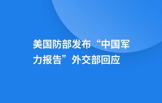 美国防部发布“中国军力报告”外交部回应