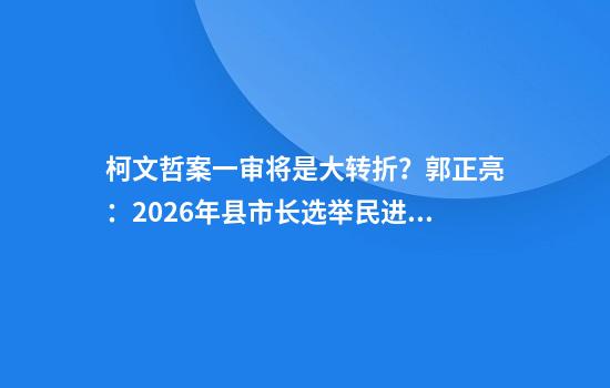 柯文哲案一审将是大转折？郭正亮：2026年县市长选举民进党麻烦大了