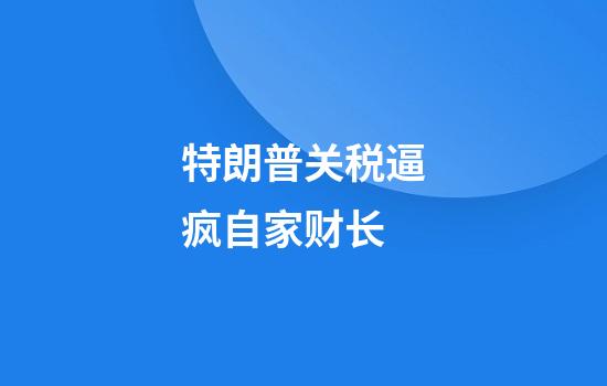 特朗普关税逼疯自家财长